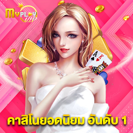 myplayvip คาสิโนยอดนิยม อันดับ 1